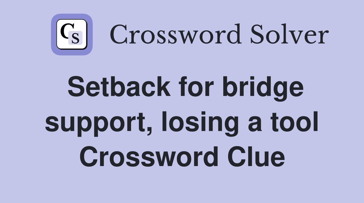 Setback for bridge support, losing a tool Crossword Clue