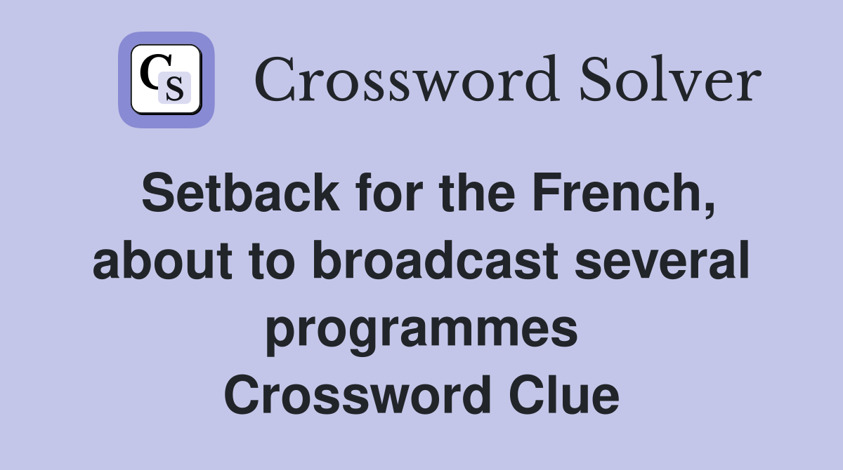 Setback for the French, about to broadcast several programmes Crossword Clue