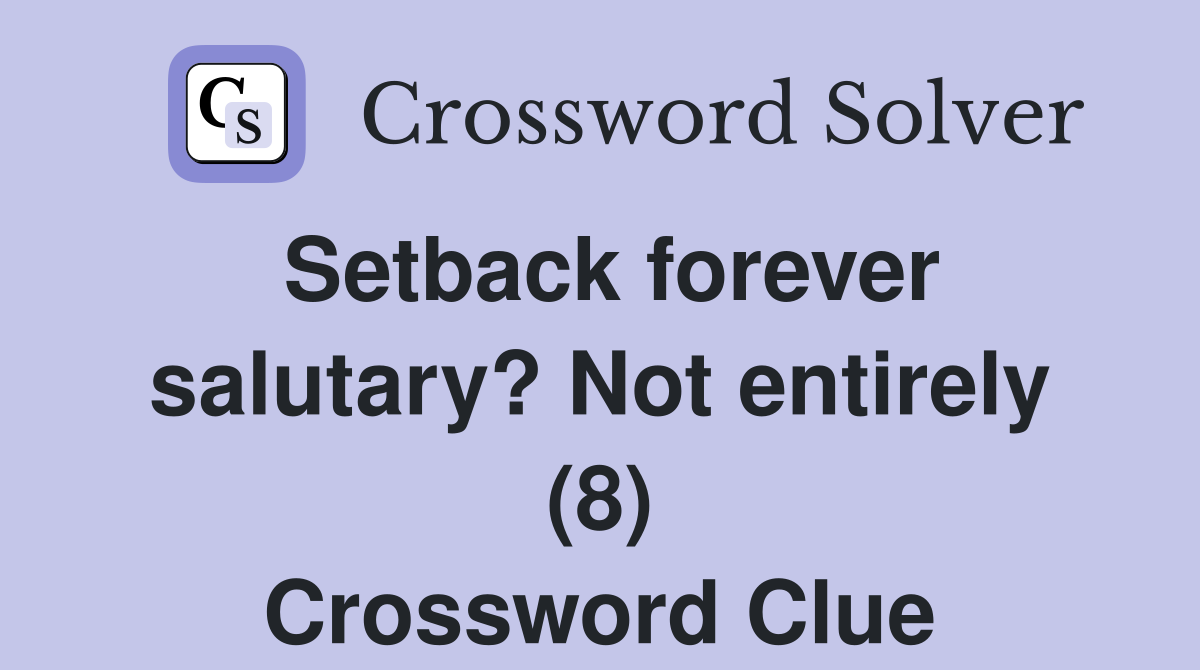 Setback forever salutary? Not entirely (8) Crossword Clue
