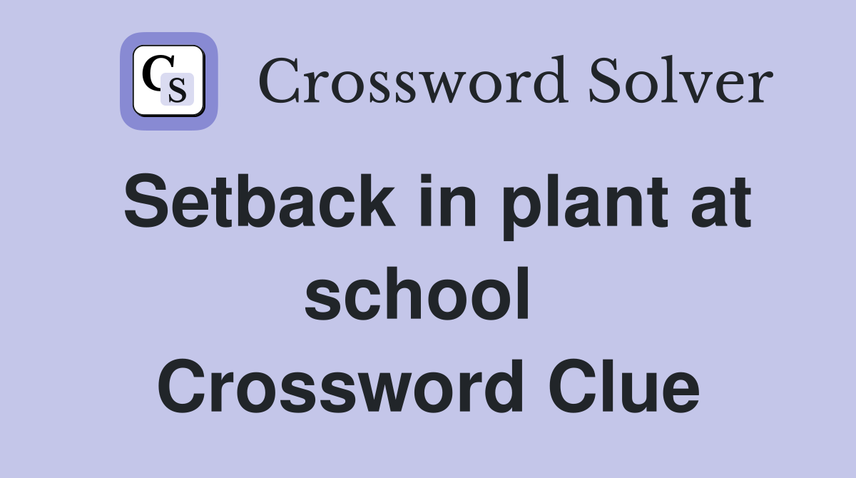 Setback in plant at school  Crossword Clue