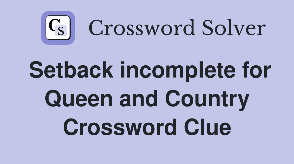 Setback incomplete for Queen and Country Crossword Clue