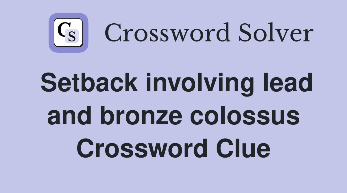 Setback involving lead and bronze colossus Crossword Clue
