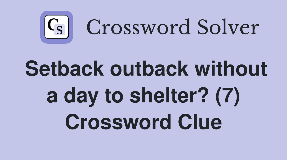 Setback outback without a day to shelter? (7) Crossword Clue