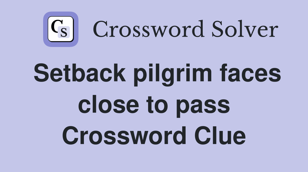 Setback pilgrim faces close to pass Crossword Clue