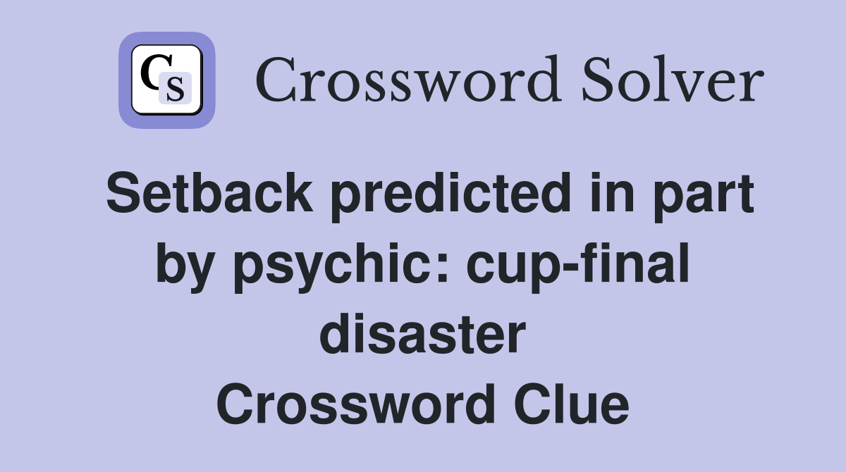 Setback predicted in part by psychic: cup-final disaster Crossword Clue