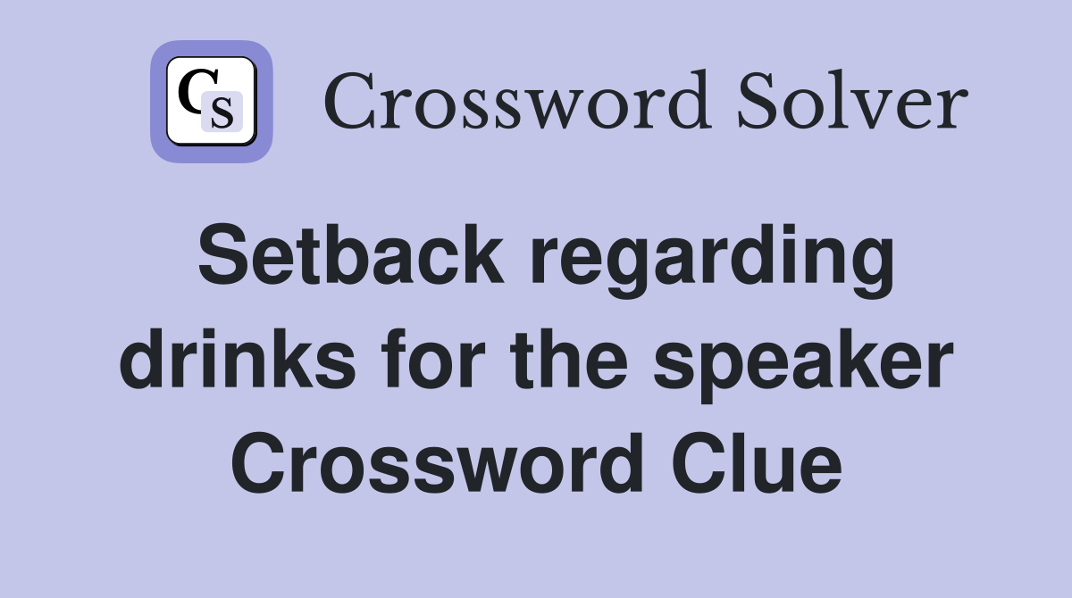 Setback regarding drinks for the speaker Crossword Clue