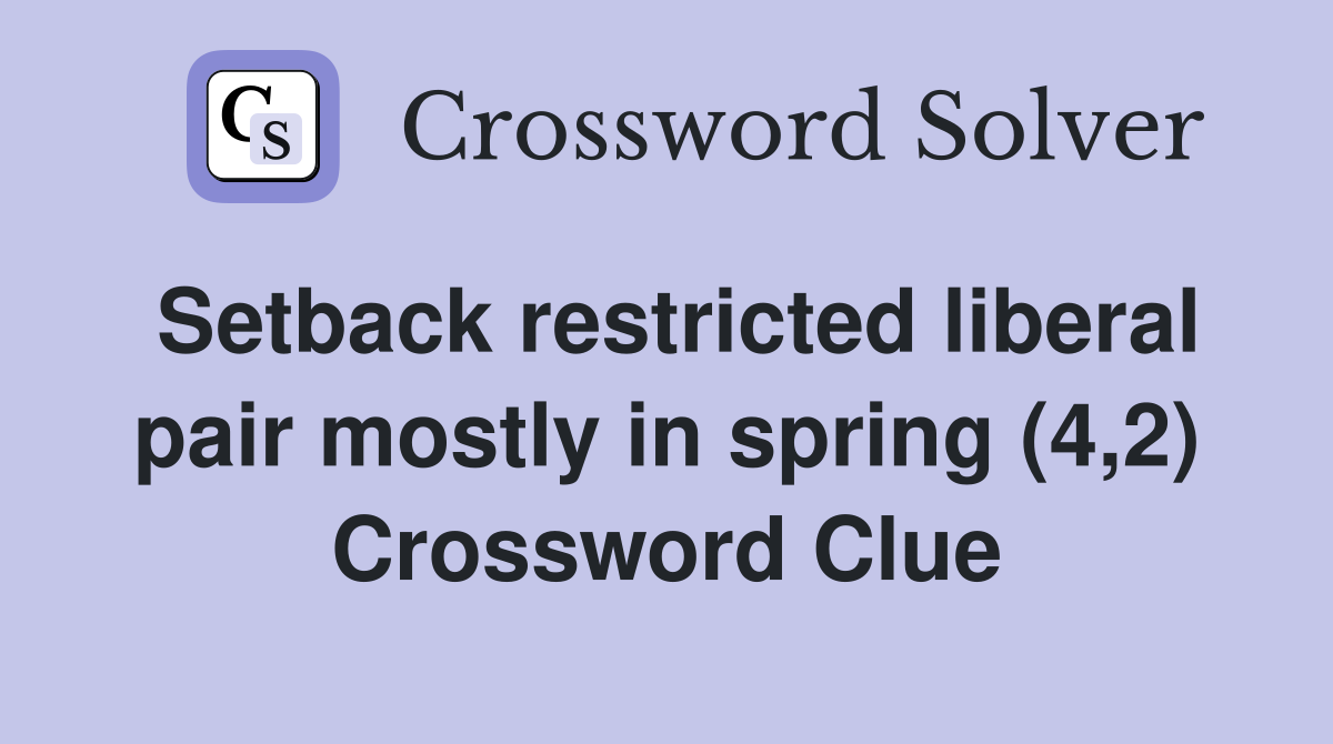 Setback restricted liberal pair mostly in spring (4,2) Crossword Clue