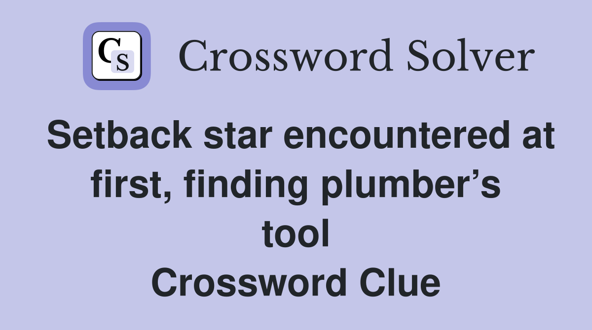 Setback star encountered at first, finding plumber’s tool Crossword Clue