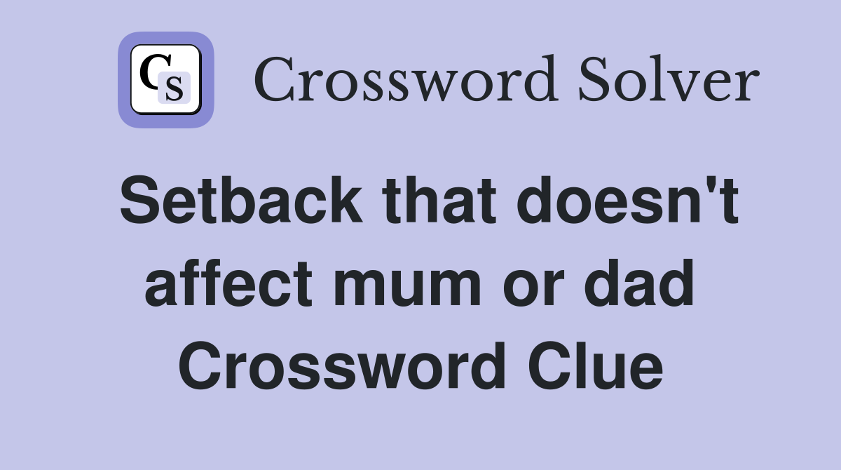 Setback that doesn't affect mum or dad Crossword Clue