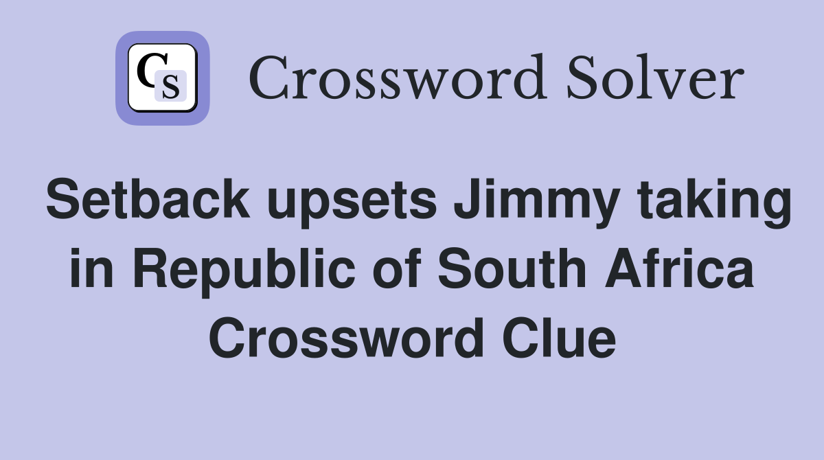 Setback upsets Jimmy taking in Republic of South Africa Crossword Clue