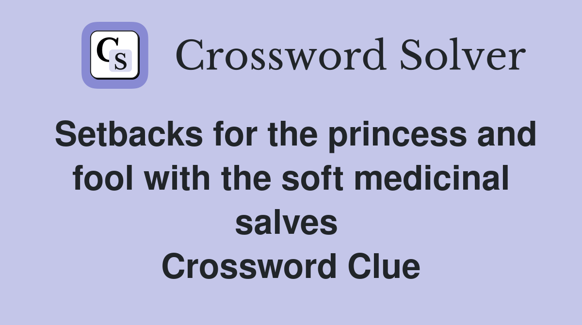 Setbacks for the princess and fool with the soft medicinal salves  Crossword Clue