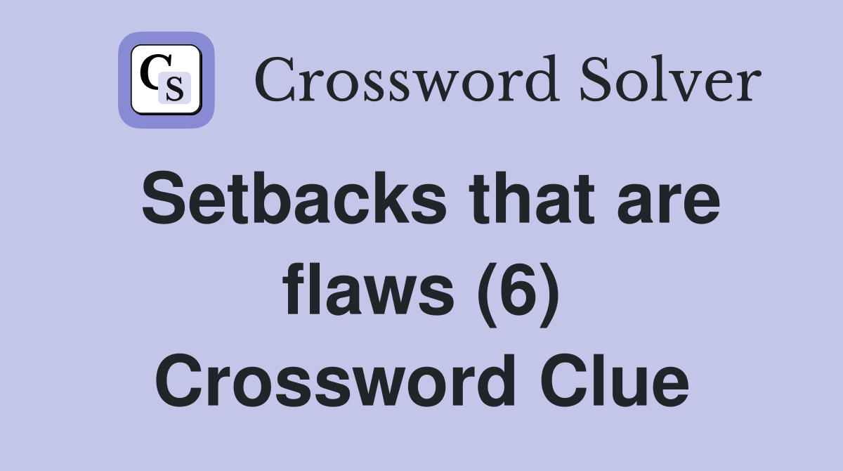 Setbacks that are flaws (6) Crossword Clue