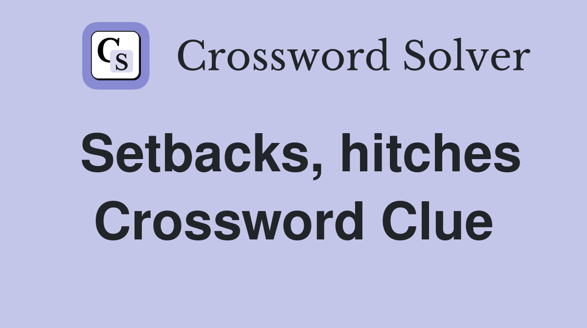 Setbacks, hitches Crossword Clue