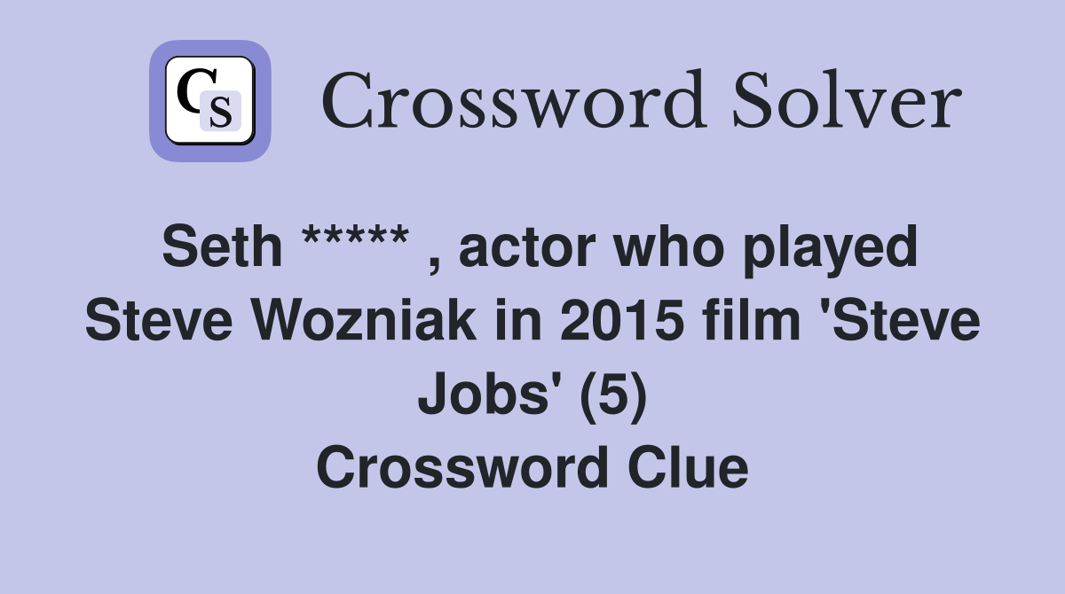 Seth ***** , actor who played Steve Wozniak in 2015 film 'Steve Jobs' (5) Crossword Clue