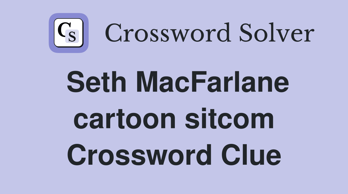 Seth MacFarlane cartoon sitcom Crossword Clue