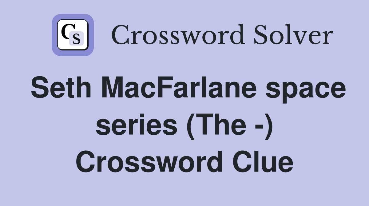 Seth MacFarlane space series (The -) Crossword Clue