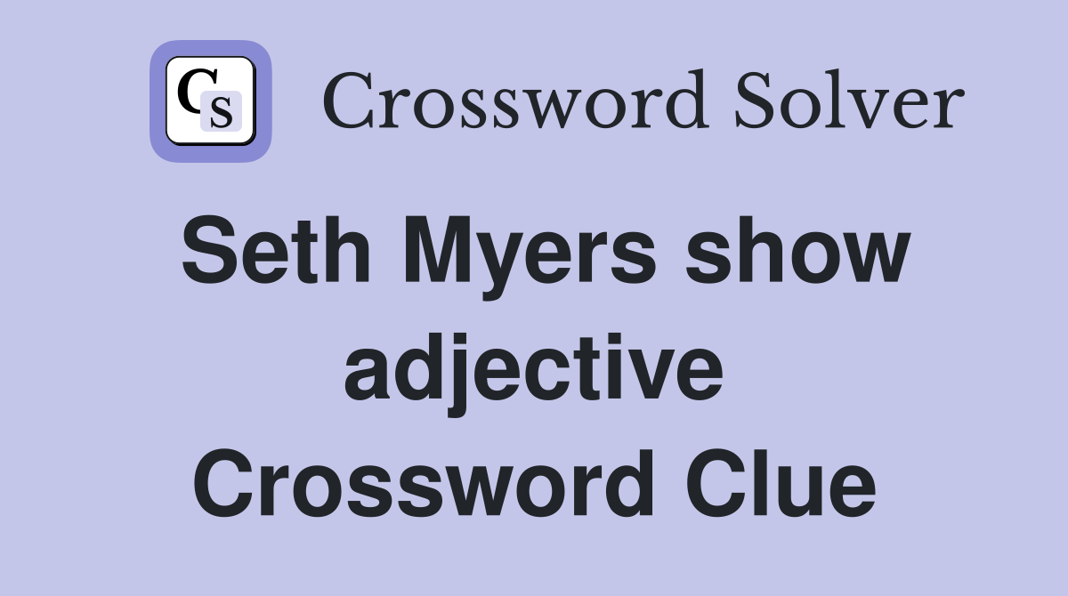 Seth Myers show adjective Crossword Clue