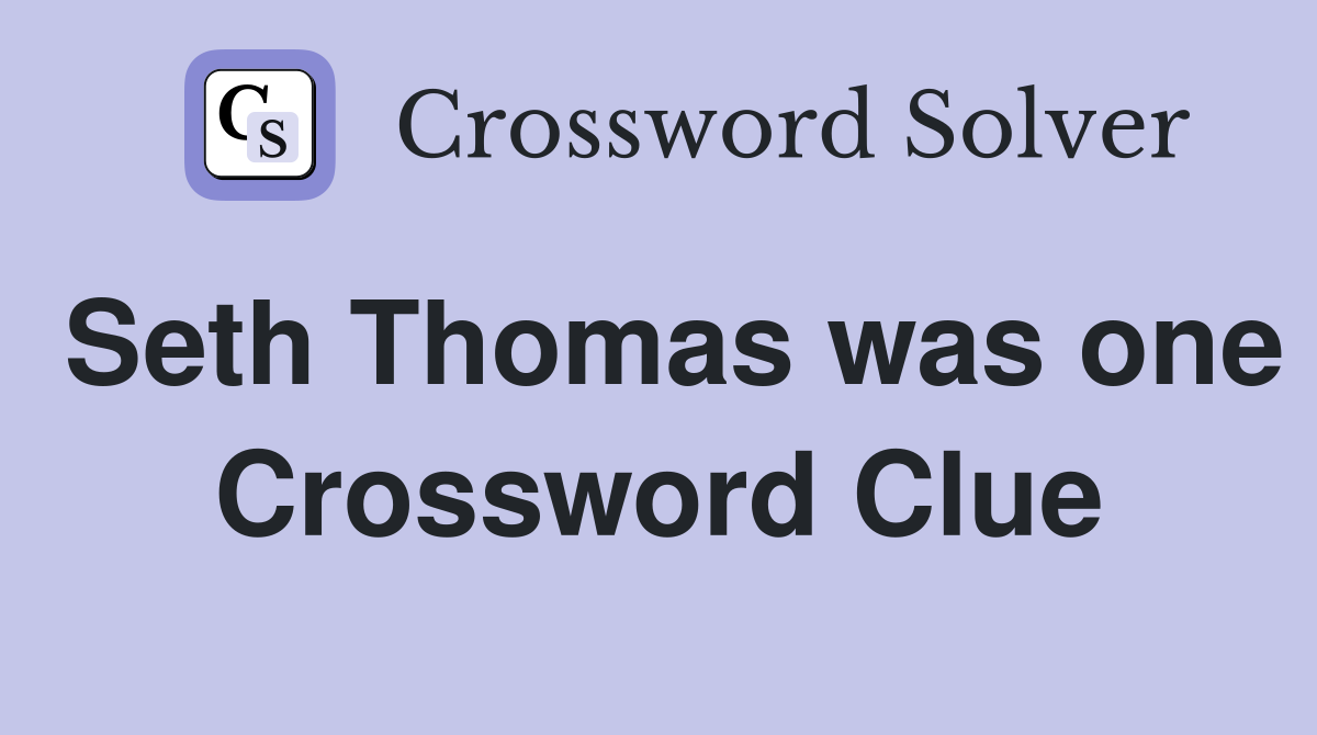 Seth Thomas was one Crossword Clue