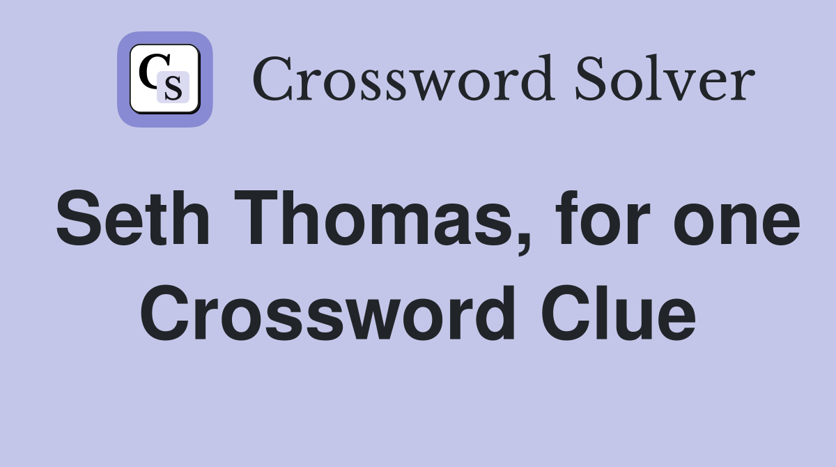 Seth Thomas, for one Crossword Clue