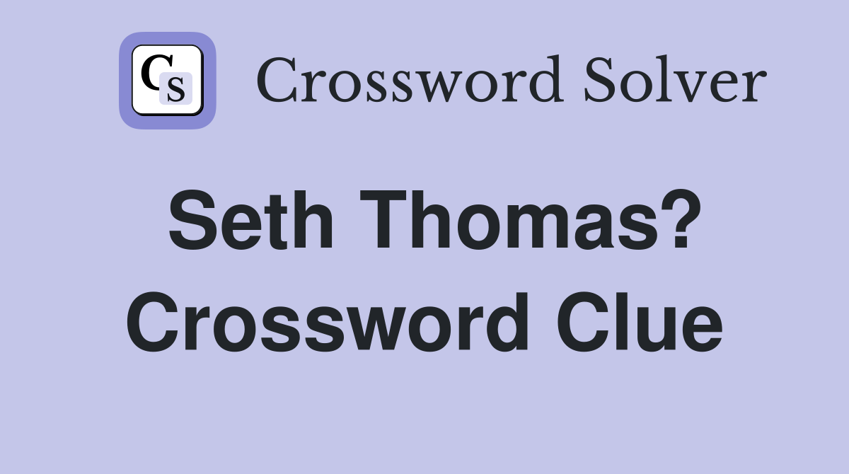 Seth Thomas? Crossword Clue