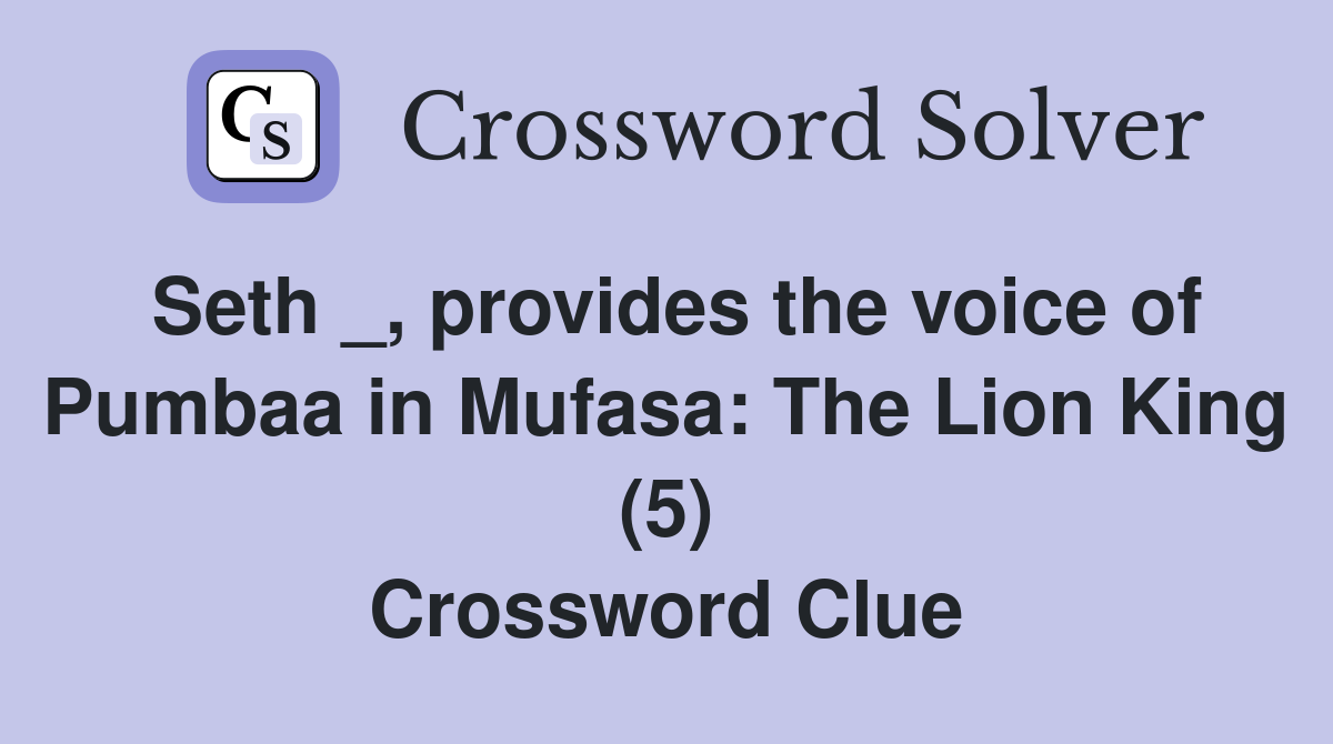 Seth _, provides the voice of Pumbaa in Mufasa: The Lion King (5) Crossword Clue