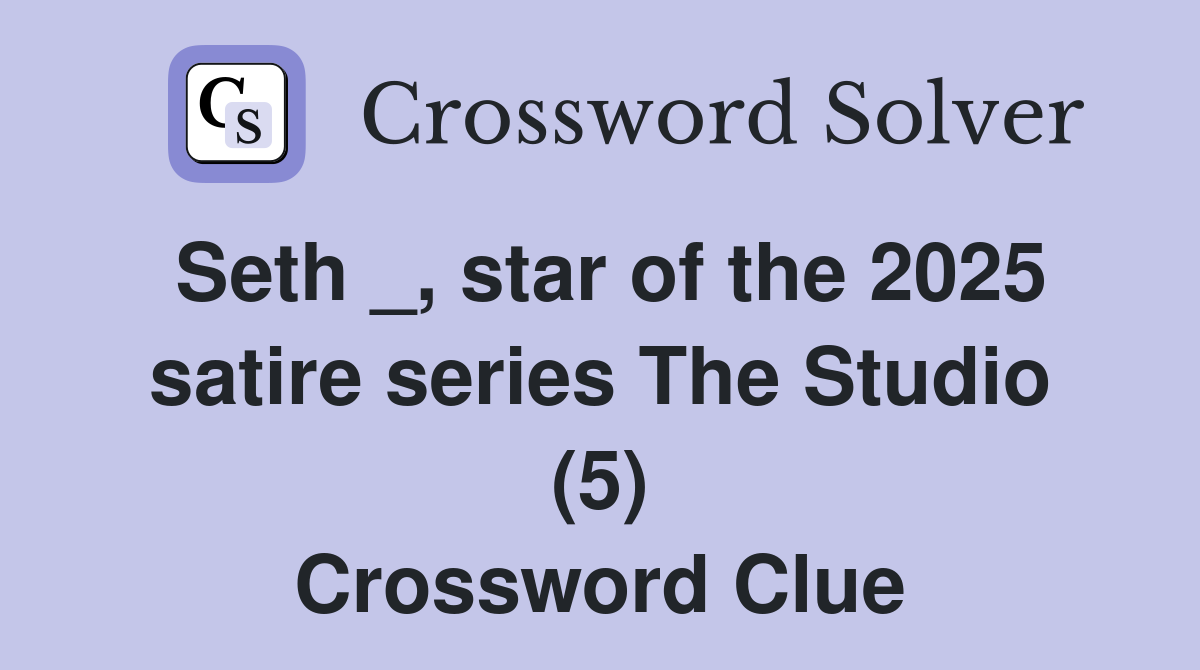 Seth _, star of the 2025 satire series The Studio (5) Crossword Clue