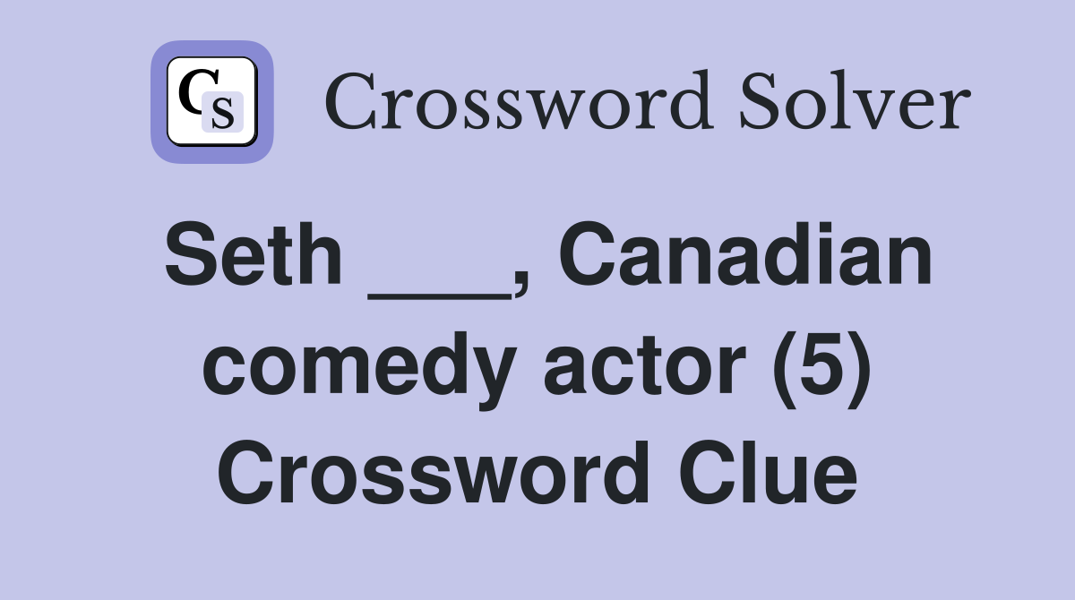 Seth ___, Canadian comedy actor (5) Crossword Clue