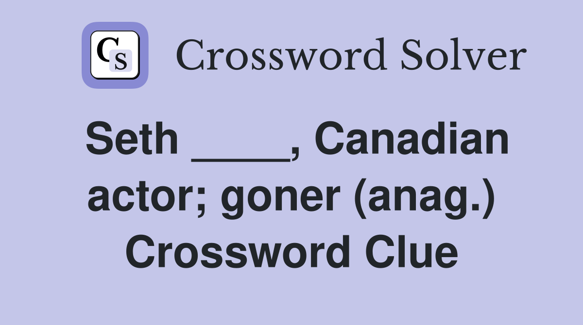 Seth ____, Canadian actor; goner (anag.) Crossword Clue