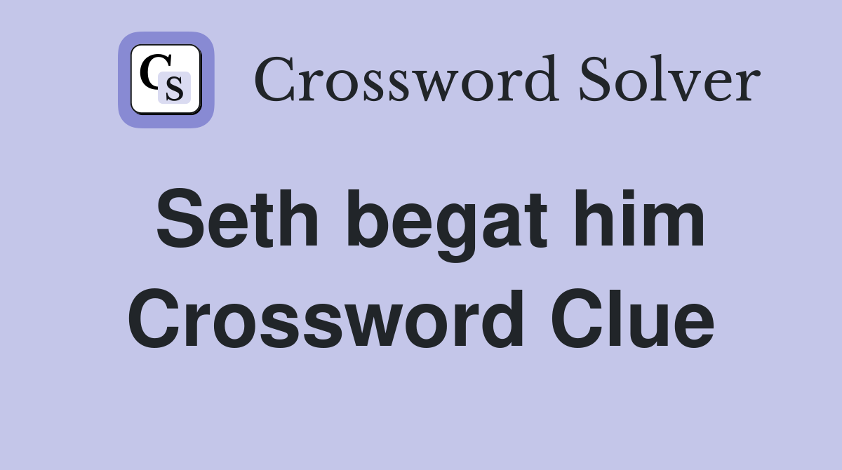 Seth begat him Crossword Clue