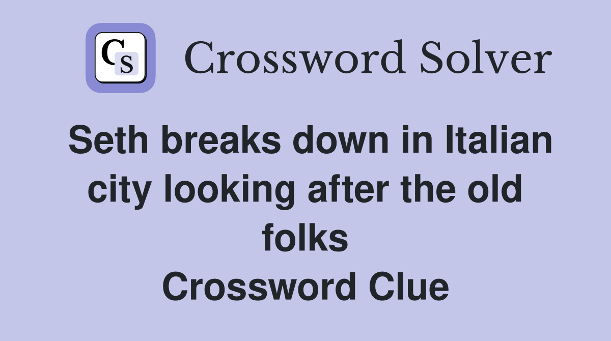 Seth breaks down in Italian city looking after the old folks Crossword Clue
