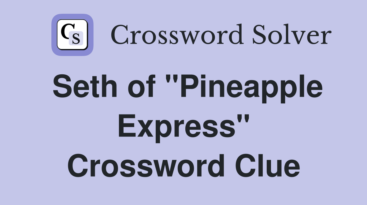 Seth of "Pineapple Express" Crossword Clue