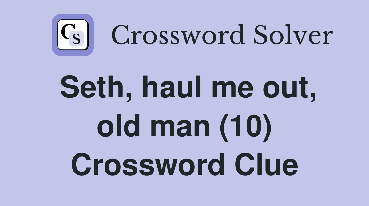 Seth, haul me out, old man (10) Crossword Clue