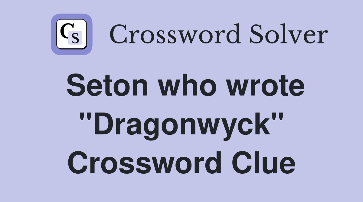 Seton who wrote "Dragonwyck" Crossword Clue