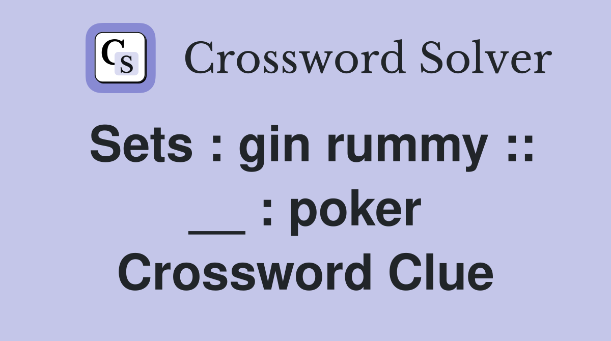 Sets : gin rummy :: __ : poker Crossword Clue