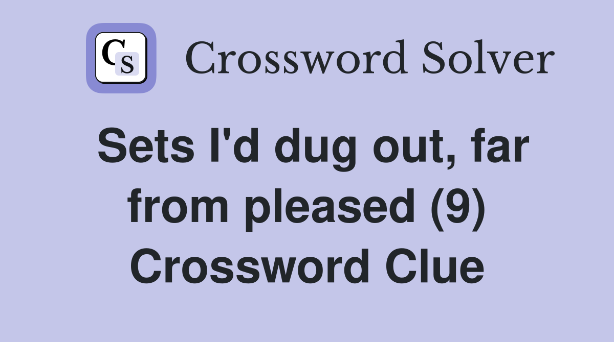 Sets I'd dug out, far from pleased (9) Crossword Clue
