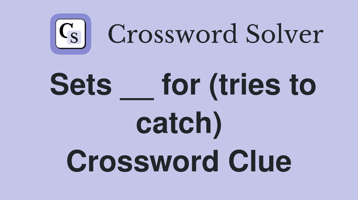 Sets __ for (tries to catch) Crossword Clue