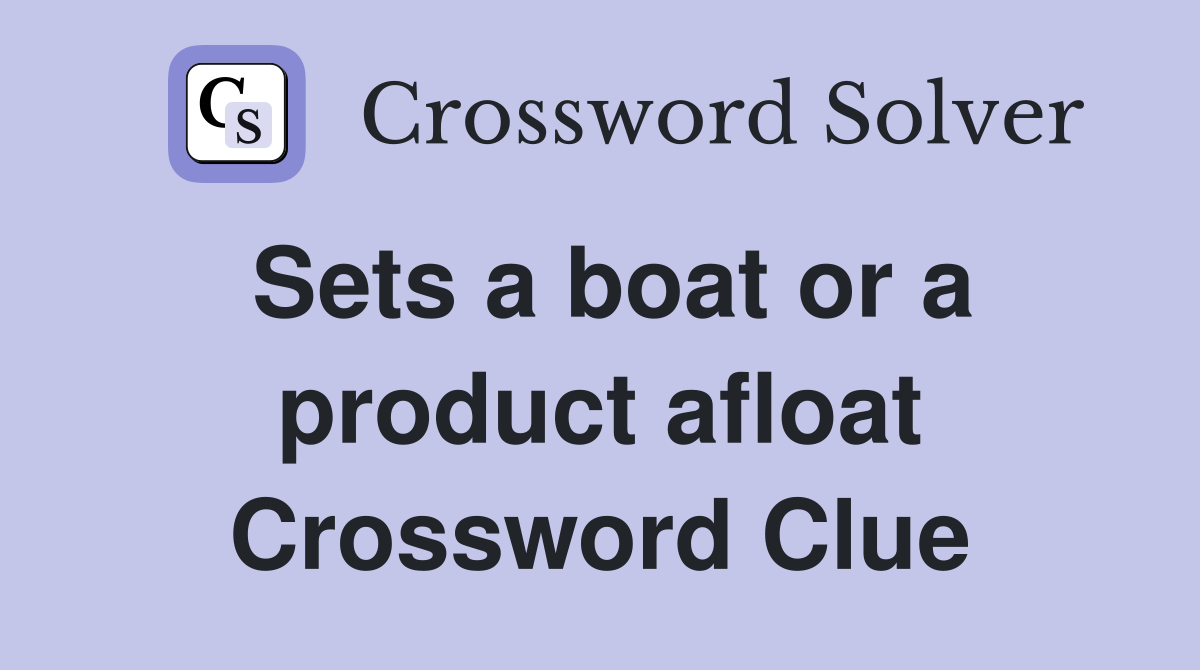 Sets a boat or a product afloat Crossword Clue