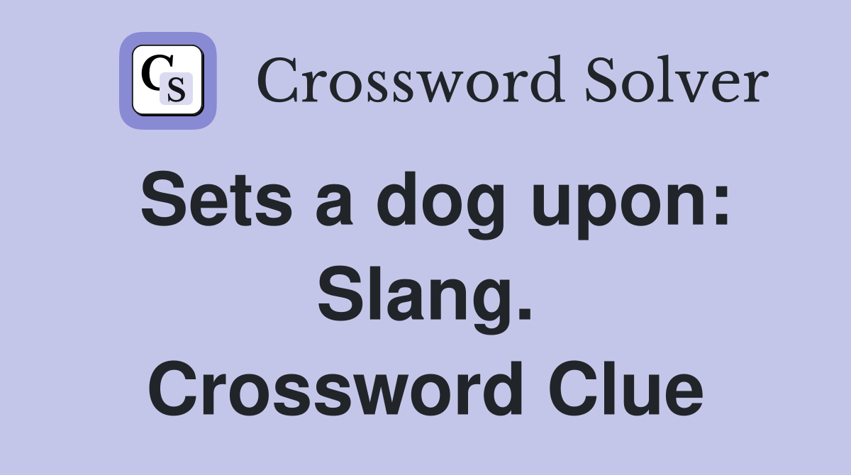 Sets a dog upon: Slang. Crossword Clue