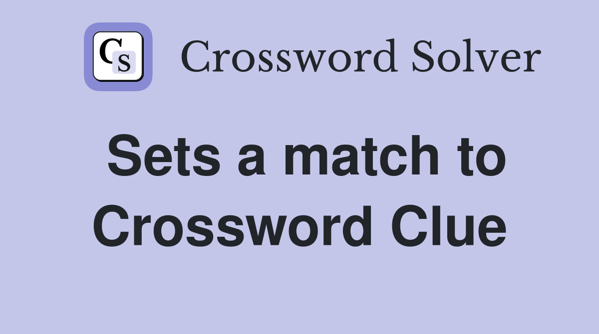 Sets a match to Crossword Clue