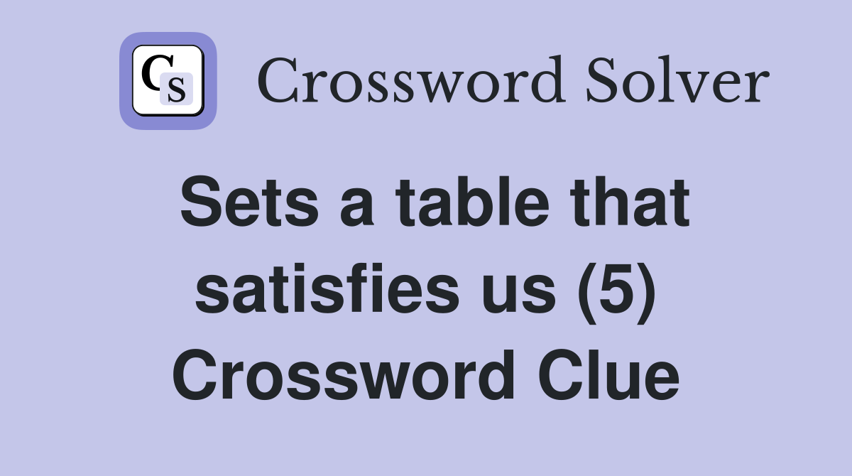 Sets a table that satisfies us (5) Crossword Clue