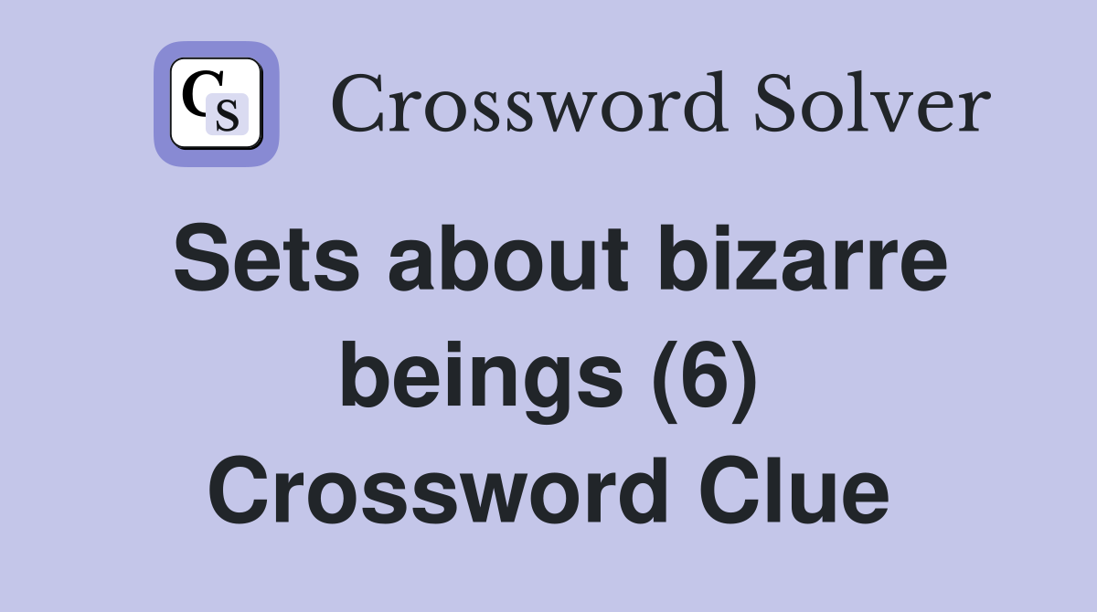 Sets about bizarre beings (6) Crossword Clue