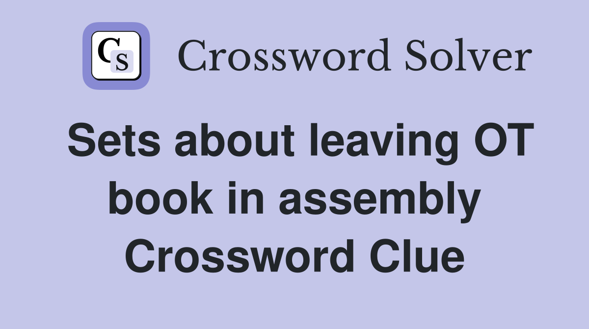 Sets about leaving OT book in assembly Crossword Clue