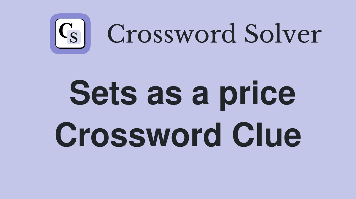 Sets as a price Crossword Clue Answers Crossword Solver