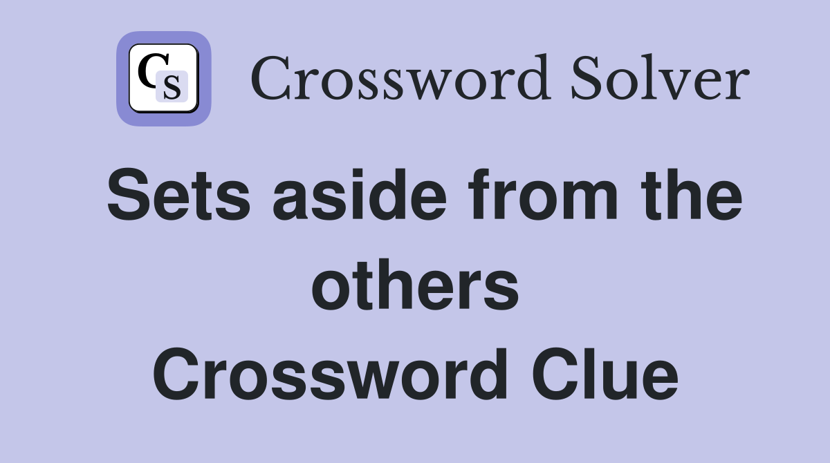 Sets aside from the others Crossword Clue