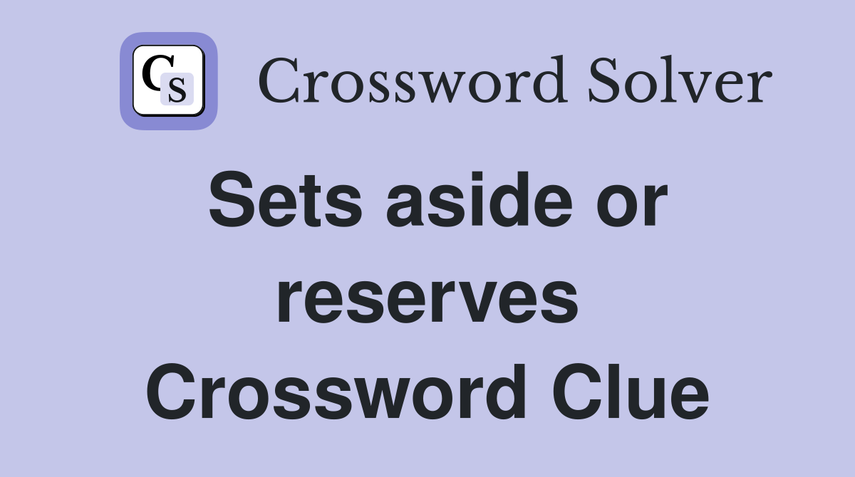 Sets aside or reserves Crossword Clue