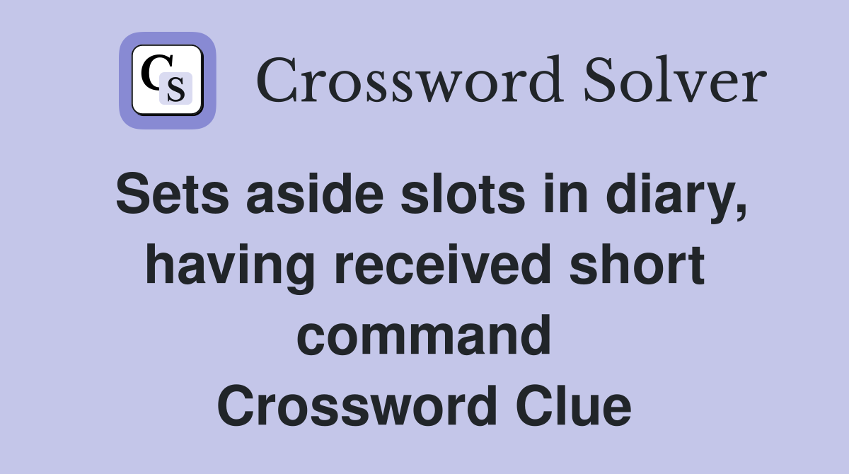 Sets aside slots in diary, having received short command Crossword Clue