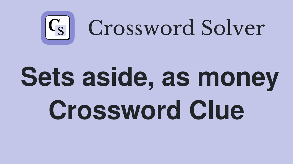 Sets aside, as money Crossword Clue