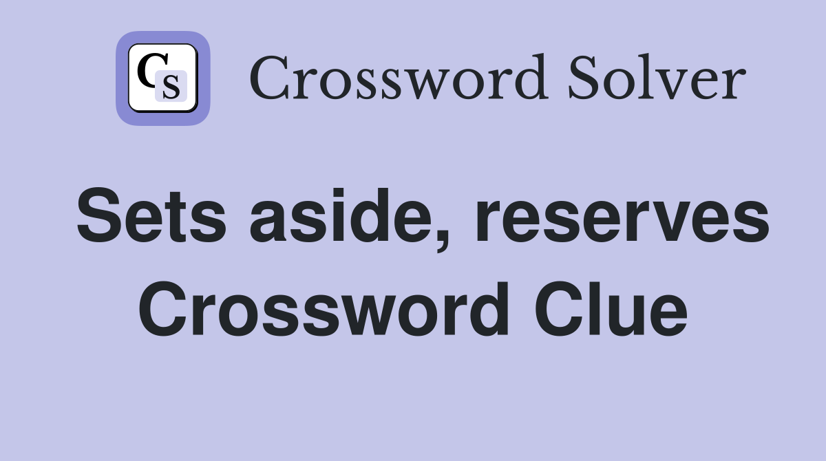 Sets aside, reserves Crossword Clue