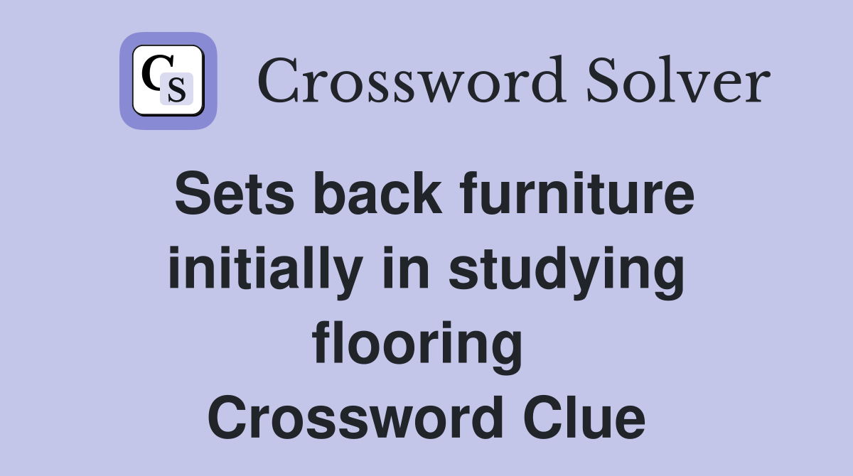 Sets back furniture initially in studying flooring  Crossword Clue