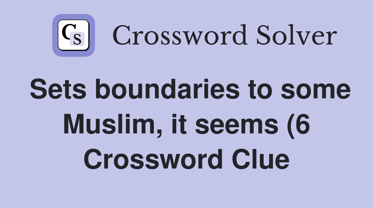 Sets boundaries to some Muslim it seems (6) Crossword Clue Answers Sets boundaries to some Muslim it seems (6) Crossword Clue Answers
